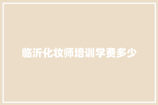 临沂化妆师培训学费多少