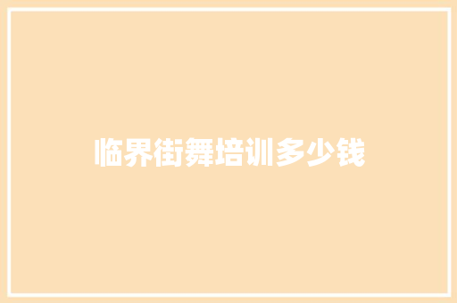 临界街舞培训多少钱