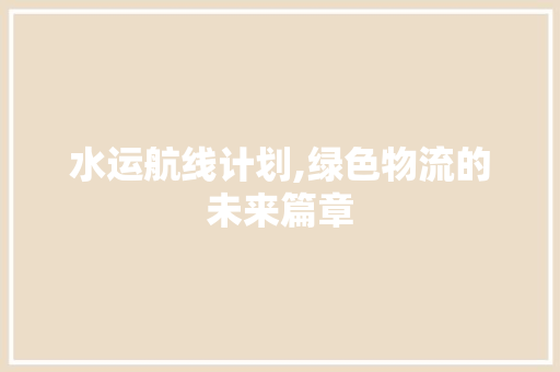 水运航线计划,绿色物流的未来篇章
