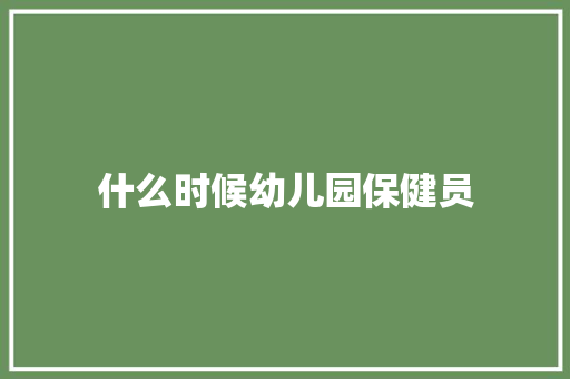 什么时候幼儿园保健员