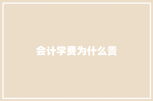 会计学费为什么贵