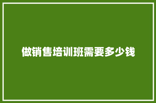 做销售培训班需要多少钱