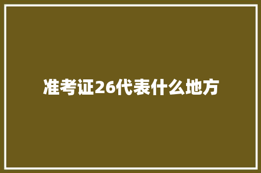 准考证26代表什么地方 成语汇编