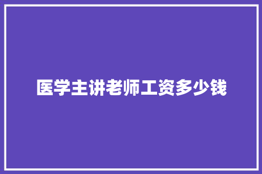 医学主讲老师工资多少钱