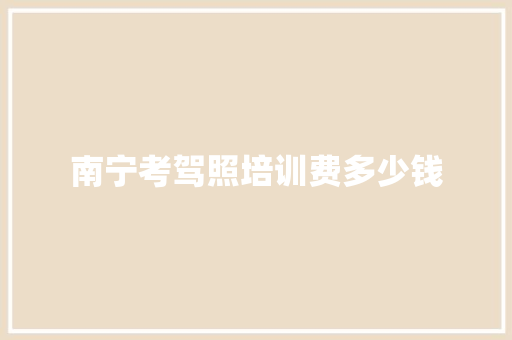 南宁考驾照培训费多少钱