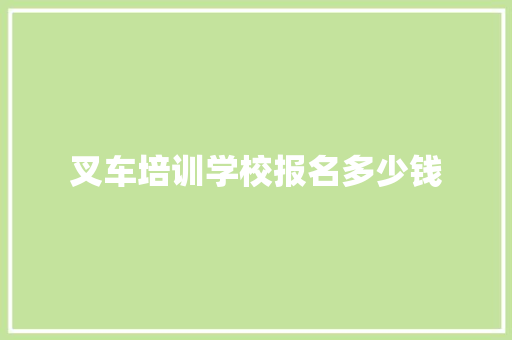 叉车培训学校报名多少钱