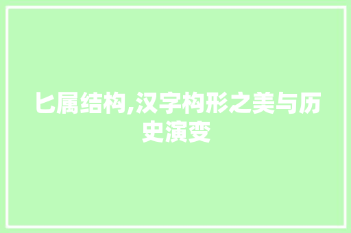匕属结构,汉字构形之美与历史演变