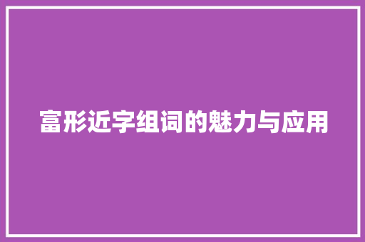 富形近字组词的魅力与应用