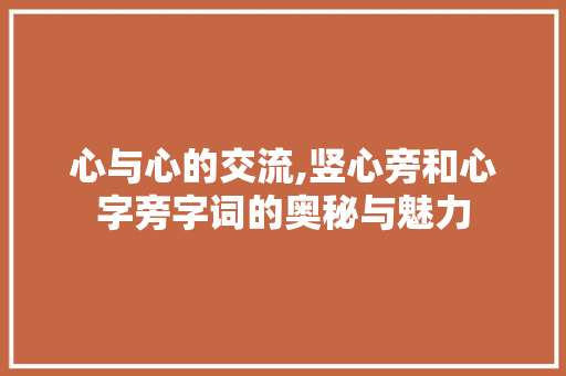 心与心的交流,竖心旁和心字旁字词的奥秘与魅力