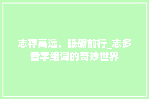 志存高远，砥砺前行_志多音字组词的奇妙世界