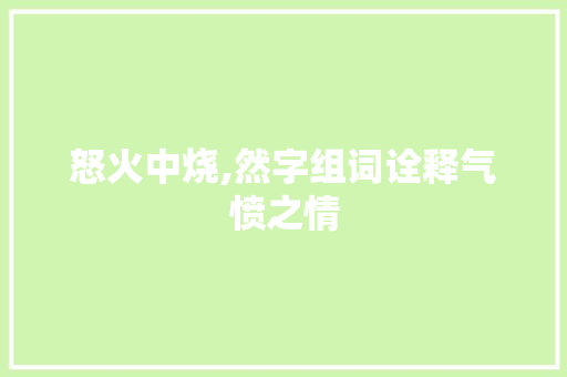 怒火中烧,然字组词诠释气愤之情 诗词佳句