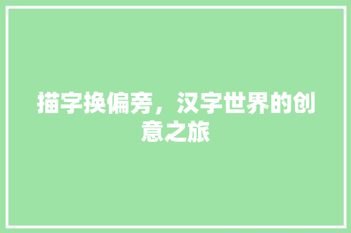 描字换偏旁，汉字世界的创意之旅 汉字拼音