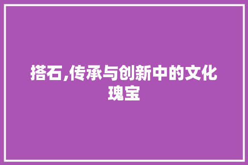 搭石,传承与创新中的文化瑰宝