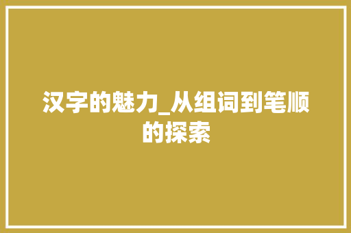 汉字的魅力_从组词到笔顺的探索
