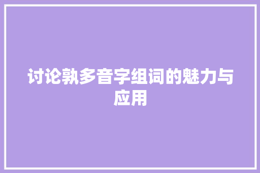 讨论孰多音字组词的魅力与应用