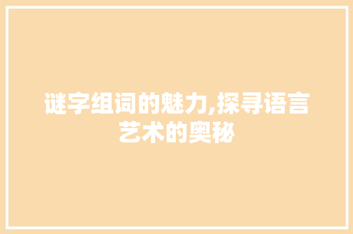 谜字组词的魅力,探寻语言艺术的奥秘