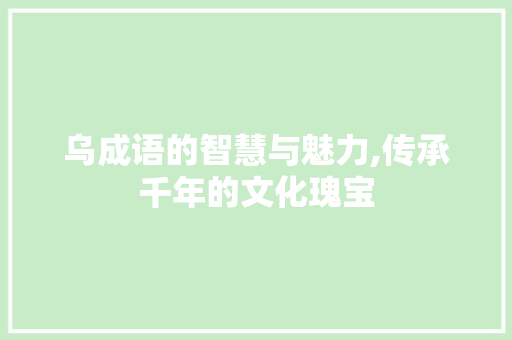 乌成语的智慧与魅力,传承千年的文化瑰宝