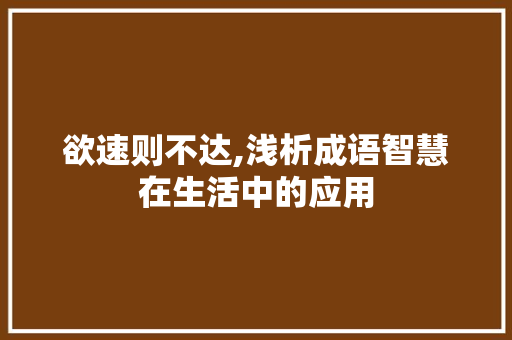 欲速则不达,浅析成语智慧在生活中的应用