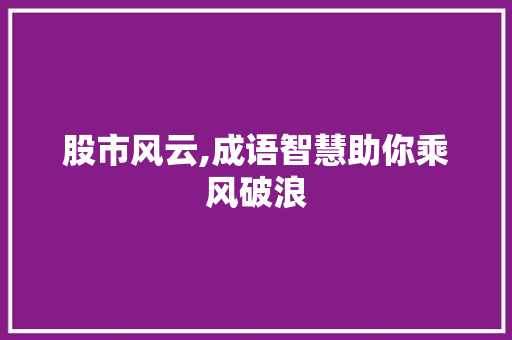 股市风云,成语智慧助你乘风破浪