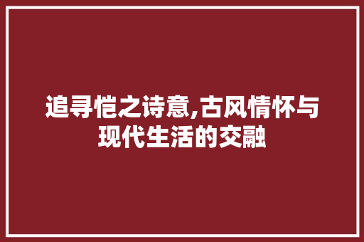 追寻恺之诗意,古风情怀与现代生活的交融