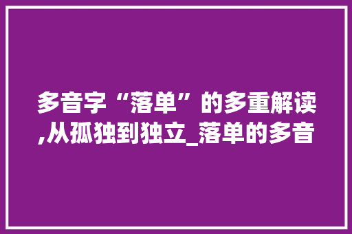 多音字“落单”的多重解读,从孤独到独立_落单的多音字组词 近义词汇