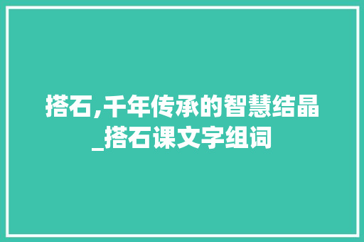 搭石,千年传承的智慧结晶_搭石课文字组词