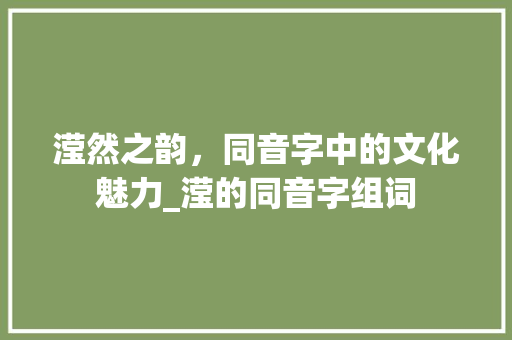 滢然之韵，同音字中的文化魅力_滢的同音字组词