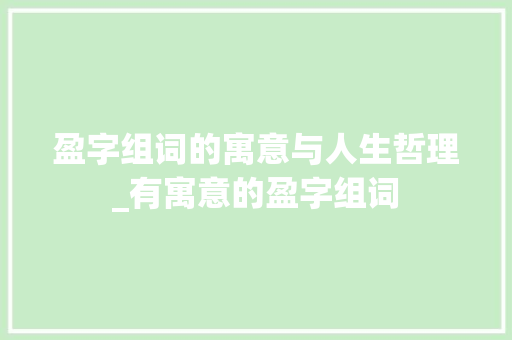 盈字组词的寓意与人生哲理_有寓意的盈字组词