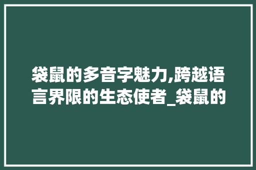袋鼠的多音字魅力,跨越语言界限的生态使者_袋鼠的多音字组词