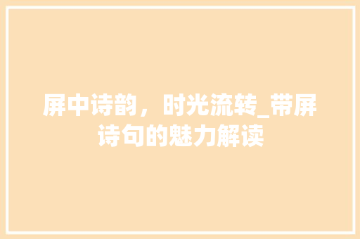 屏中诗韵，时光流转_带屏诗句的魅力解读