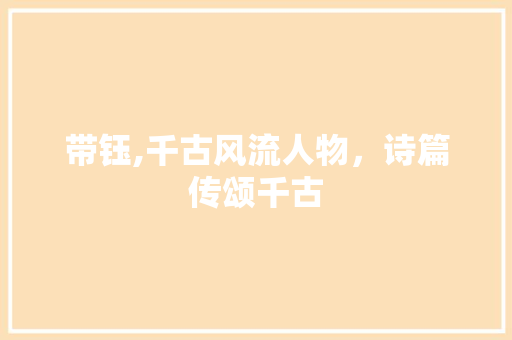 带钰,千古风流人物，诗篇传颂千古