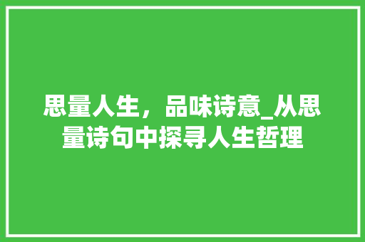 思量人生，品味诗意_从思量诗句中探寻人生哲理