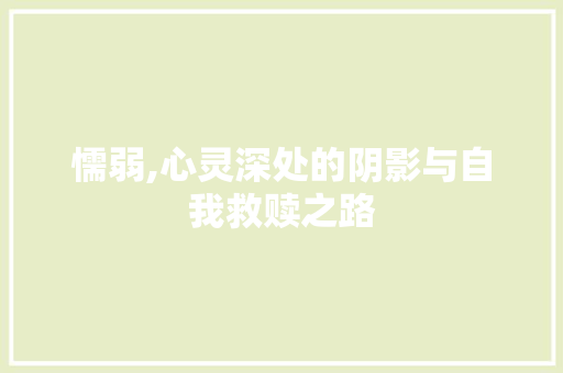 懦弱,心灵深处的阴影与自我救赎之路