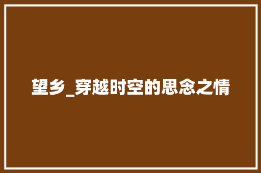 望乡_穿越时空的思念之情 古代典籍