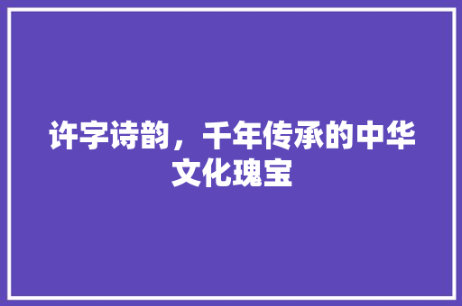 许字诗韵，千年传承的中华文化瑰宝 问答