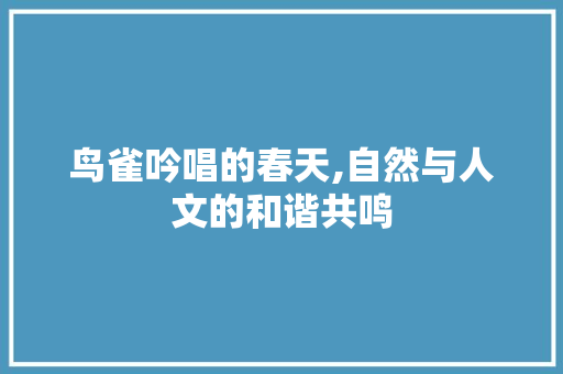 鸟雀吟唱的春天,自然与人文的和谐共鸣 诗词佳句