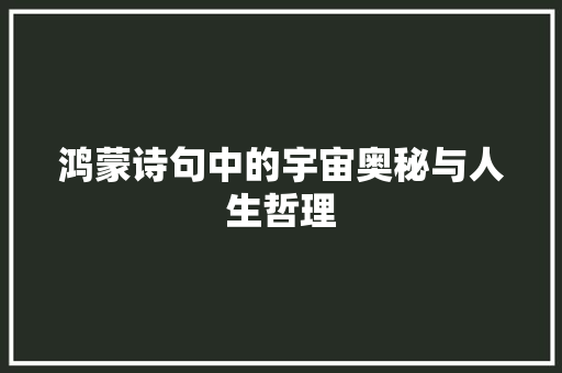 鸿蒙诗句中的宇宙奥秘与人生哲理