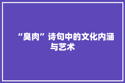 “臭肉”诗句中的文化内涵与艺术