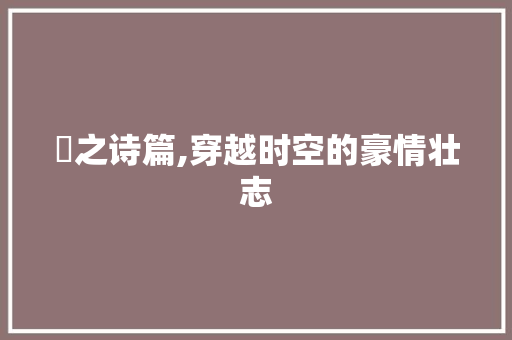 壵之诗篇,穿越时空的豪情壮志