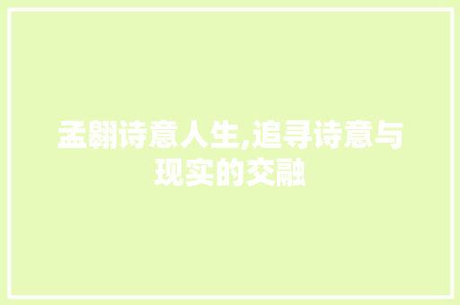 孟翱诗意人生,追寻诗意与现实的交融