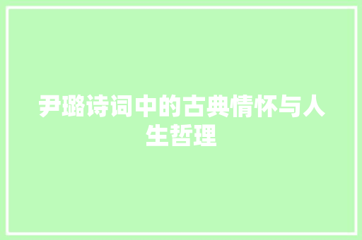 尹璐诗词中的古典情怀与人生哲理