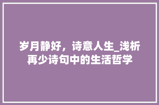 岁月静好，诗意人生_浅析再少诗句中的生活哲学