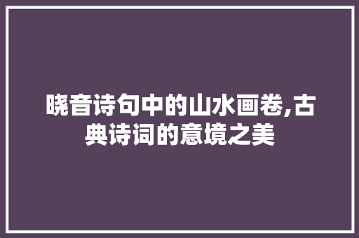 晓音诗句中的山水画卷,古典诗词的意境之美