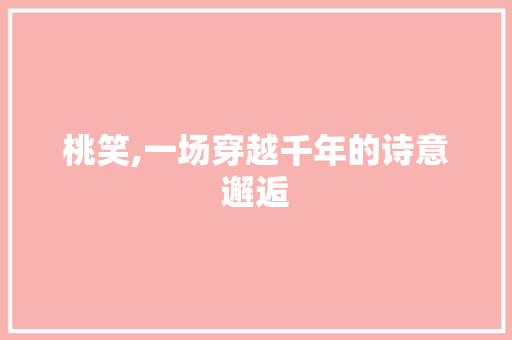 桃笑,一场穿越千年的诗意邂逅