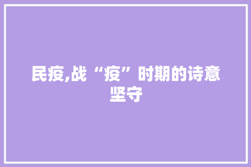 民疫,战“疫”时期的诗意坚守 汉字拼音