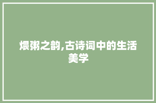 煨粥之韵,古诗词中的生活美学