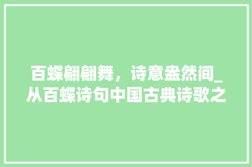 百蝶翩翩舞，诗意盎然间_从百蝶诗句中国古典诗歌之美