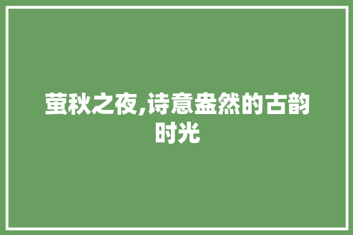 萤秋之夜,诗意盎然的古韵时光