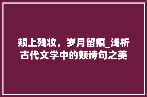 颊上残妆，岁月留痕_浅析古代文学中的颊诗句之美