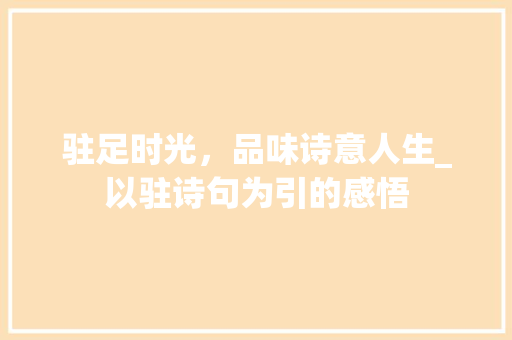 驻足时光，品味诗意人生_以驻诗句为引的感悟